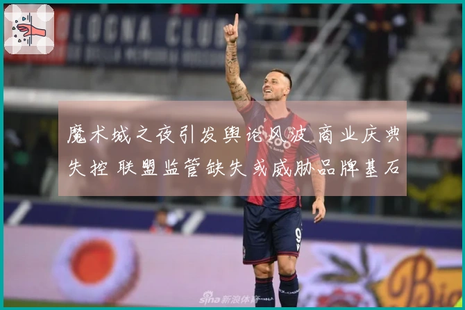 魔术城之夜引发舆论风波 商业庆典失控 联盟监管缺失或威胁品牌基石